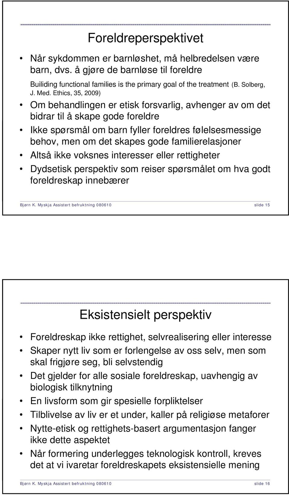 familierelasjoner Altså ikke voksnes interesser eller rettigheter Dydsetisk perspektiv som reiser spørsmålet om hva godt foreldreskap innebærer Bjørn K.