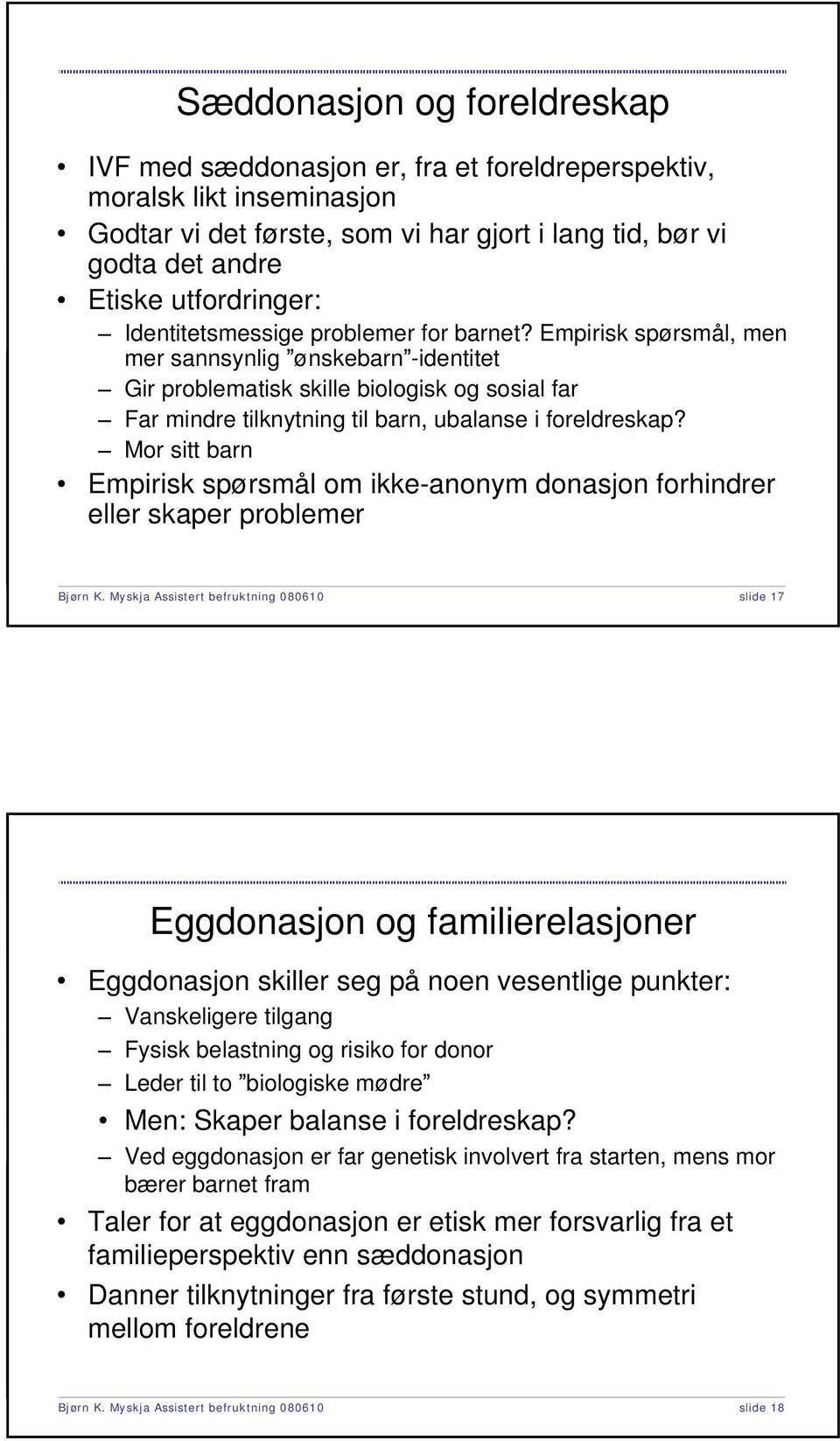 Empirisk spørsmål, men mer sannsynlig ønskebarn -identitet Gir problematisk skille biologisk og sosial far Far mindre tilknytning til barn, ubalanse i foreldreskap?