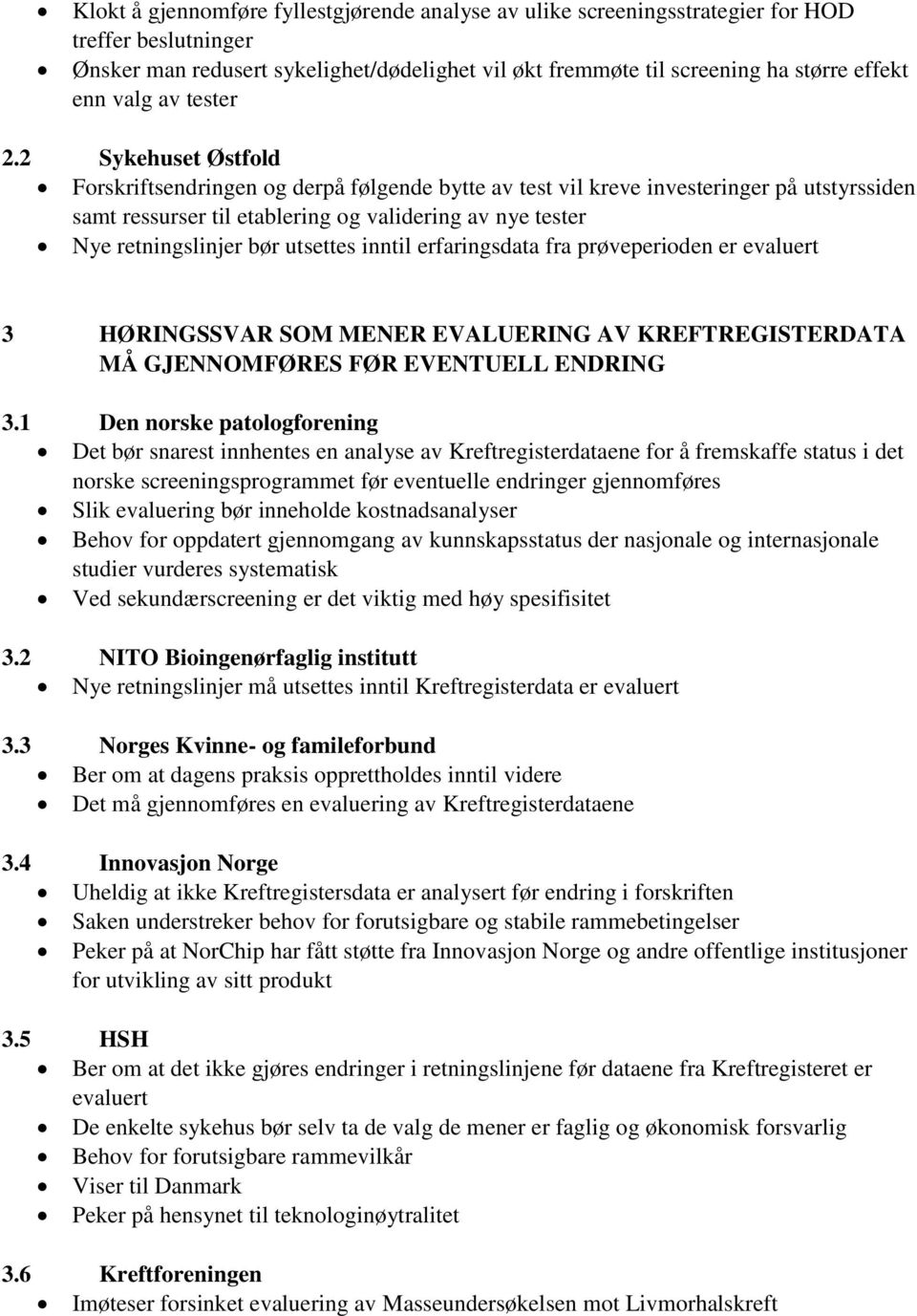 2 Sykehuset Østfold Forskriftsendringen og derpå følgende bytte av test vil kreve investeringer på utstyrssiden samt ressurser til etablering og validering av nye tester Nye retningslinjer bør