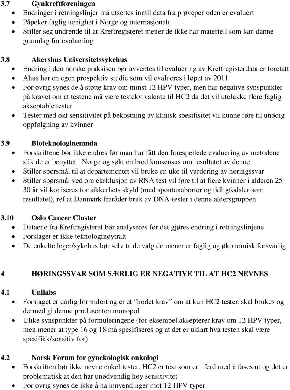 8 Akershus Universitetssykehus Endring i den norske praksisen bør avventes til evaluering av Kreftregisterdata er foretatt Ahus har en egen prospektiv studie som vil evalueres i løpet av 2011 For