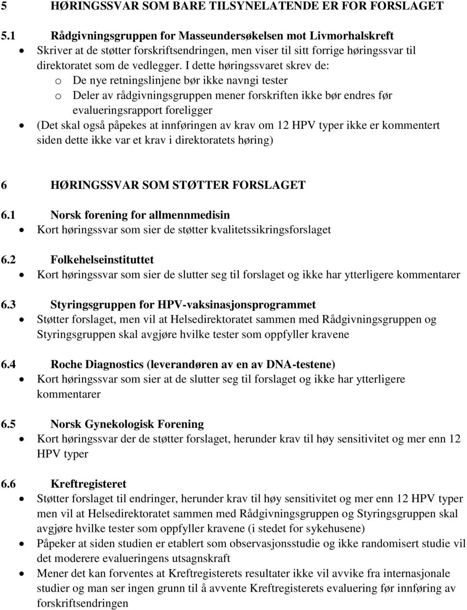 I dette høringssvaret skrev de: o De nye retningslinjene bør ikke navngi tester o Deler av rådgivningsgruppen mener forskriften ikke bør endres før evalueringsrapport foreligger (Det skal også