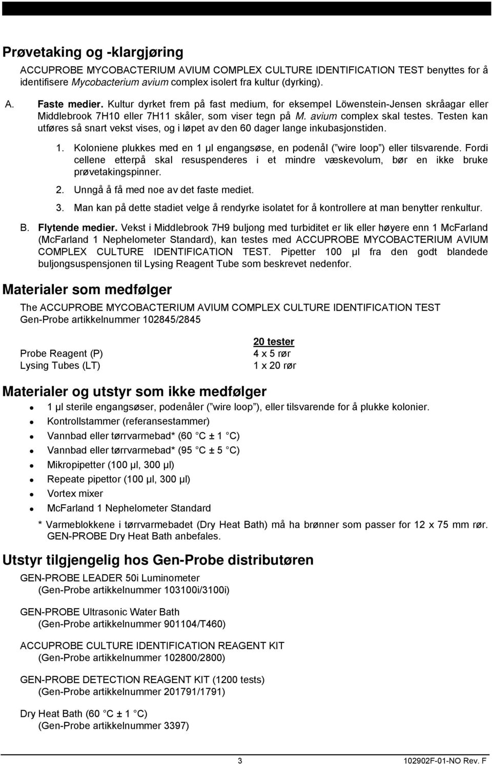 Testen kan utføres så snart vekst vises, og i løpet av den 6 dager lange inkubasjonstiden. 1. Koloniene plukkes med en 1 μl engangsøse, en podenål ( wire loop ) eller tilsvarende.