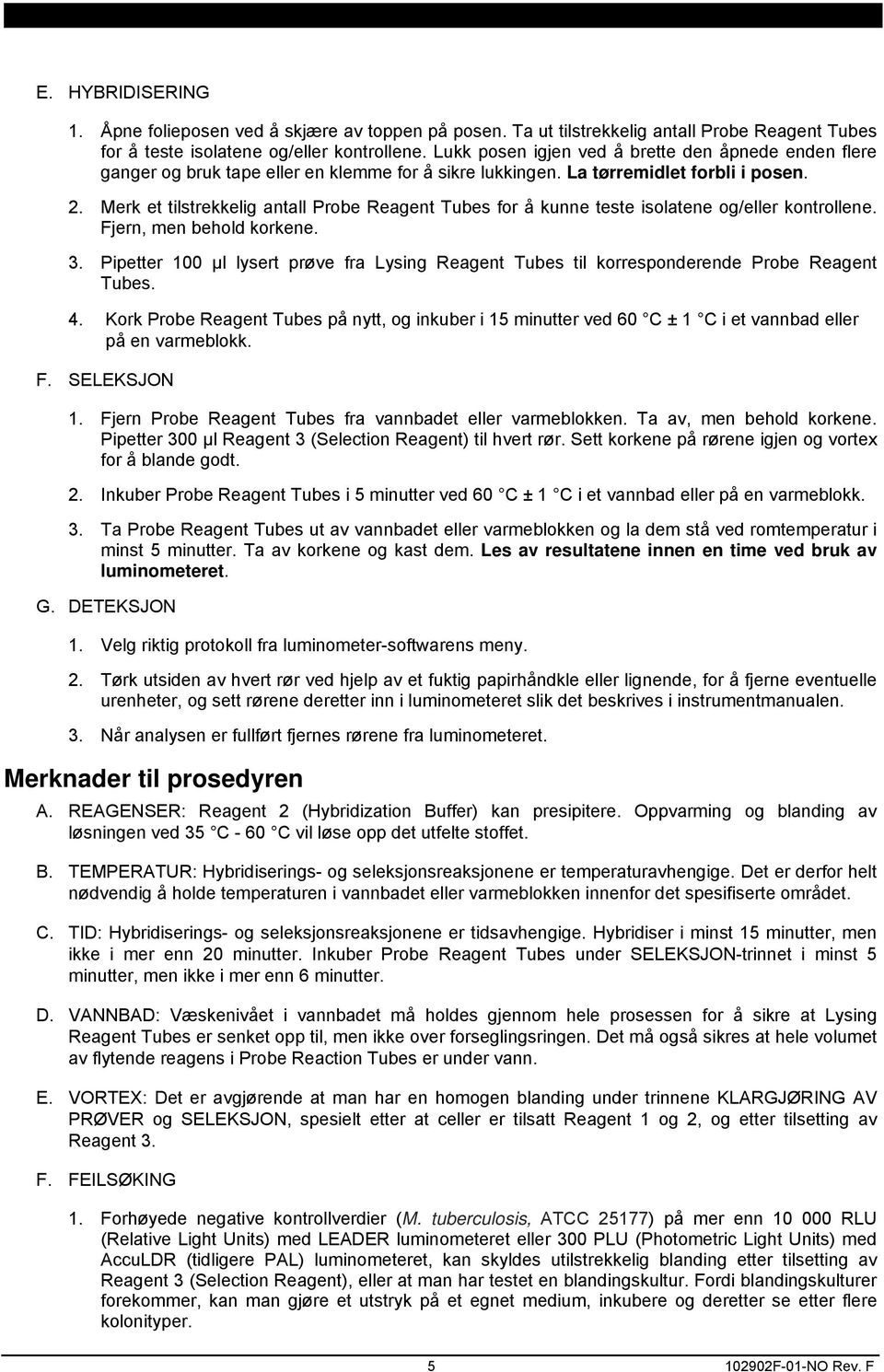 Merk et tilstrekkelig antall Probe Reagent Tubes for å kunne teste isolatene og/eller kontrollene. Fjern, men behold korkene. 3.