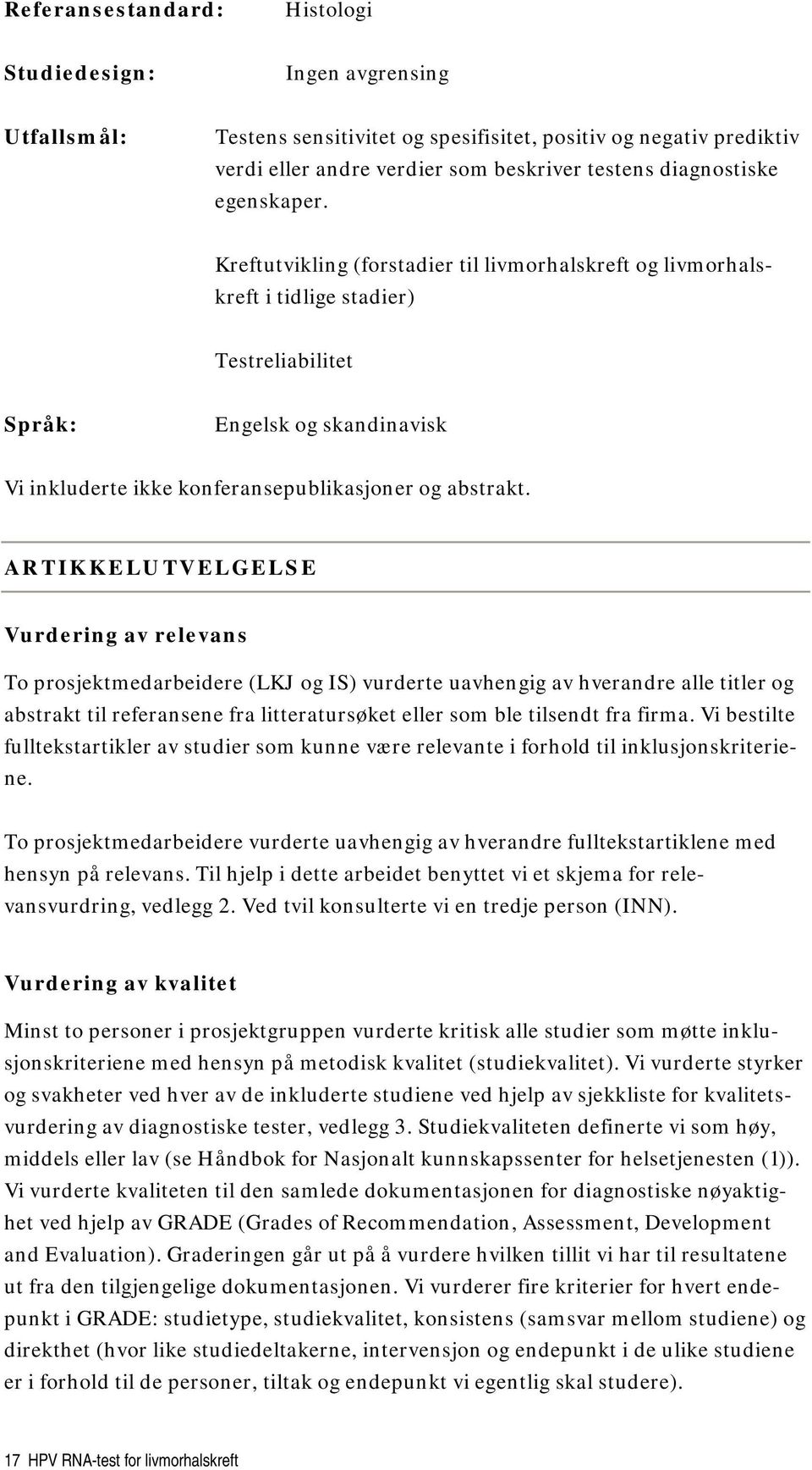 ARTIKKELUTVELGELSE Vurdering av relevans To prosjektmedarbeidere (LKJ og IS) vurderte uavhengig av hverandre alle titler og abstrakt til referansene fra litteratursøket eller som ble tilsendt fra