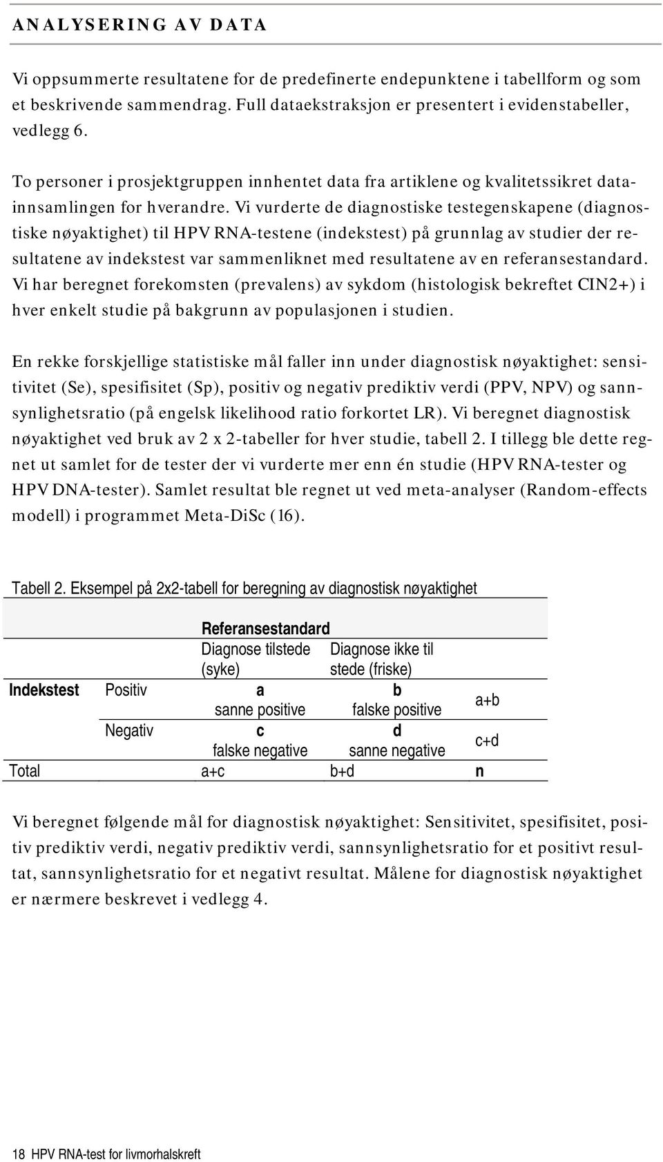 Vi vurderte de diagnostiske testegenskapene (diagnostiske nøyaktighet) til HPV RNA-testene (indekstest) på grunnlag av studier der resultatene av indekstest var sammenliknet med resultatene av en