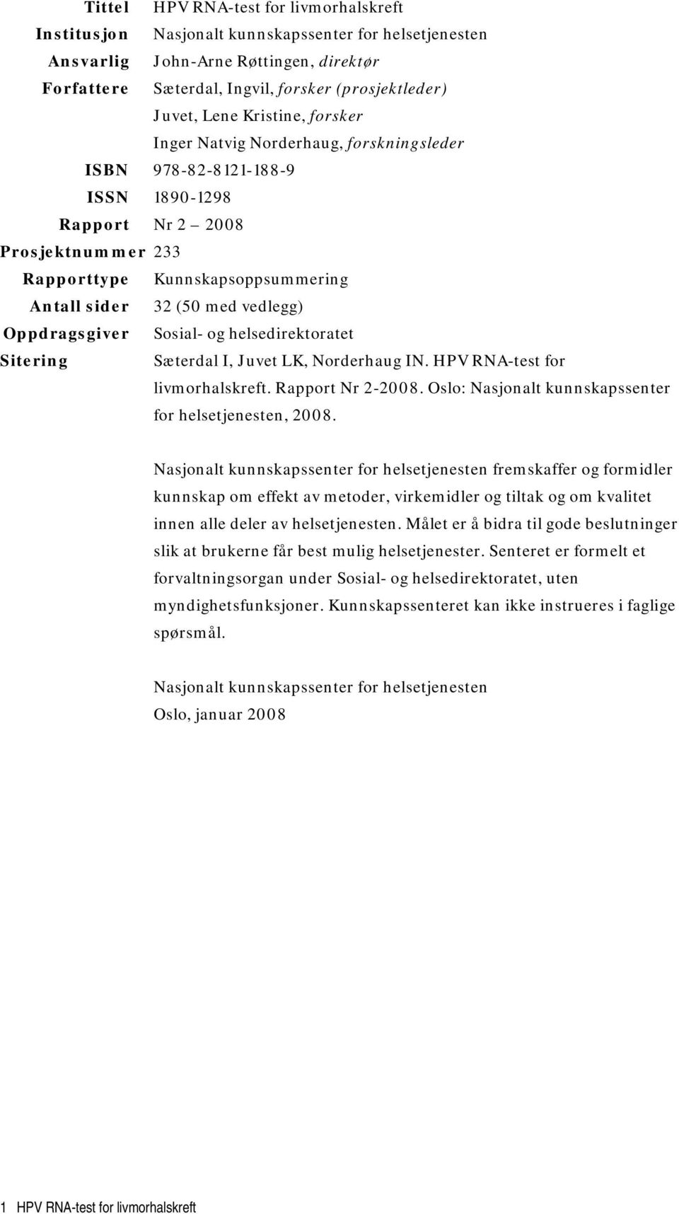 vedlegg) Oppdragsgiver Sosial- og helsedirektoratet Sitering Sæterdal I, Juvet LK, Norderhaug IN. HPV RNA-test for livmorhalskreft. Rapport Nr 2-2008.
