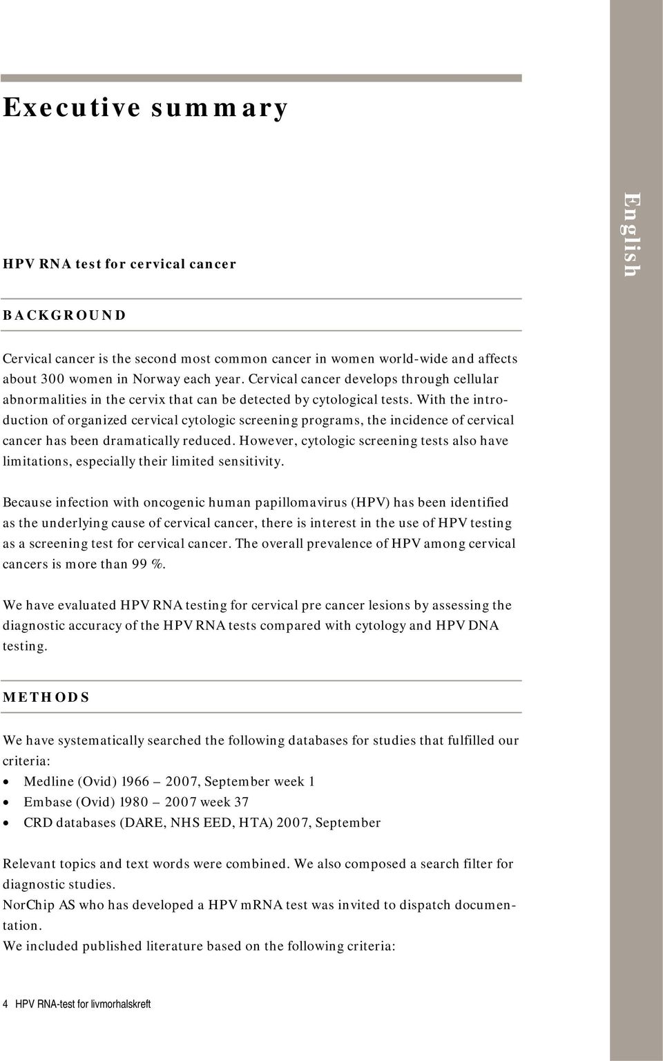 With the introduction of organized cervical cytologic screening programs, the incidence of cervical cancer has been dramatically reduced.