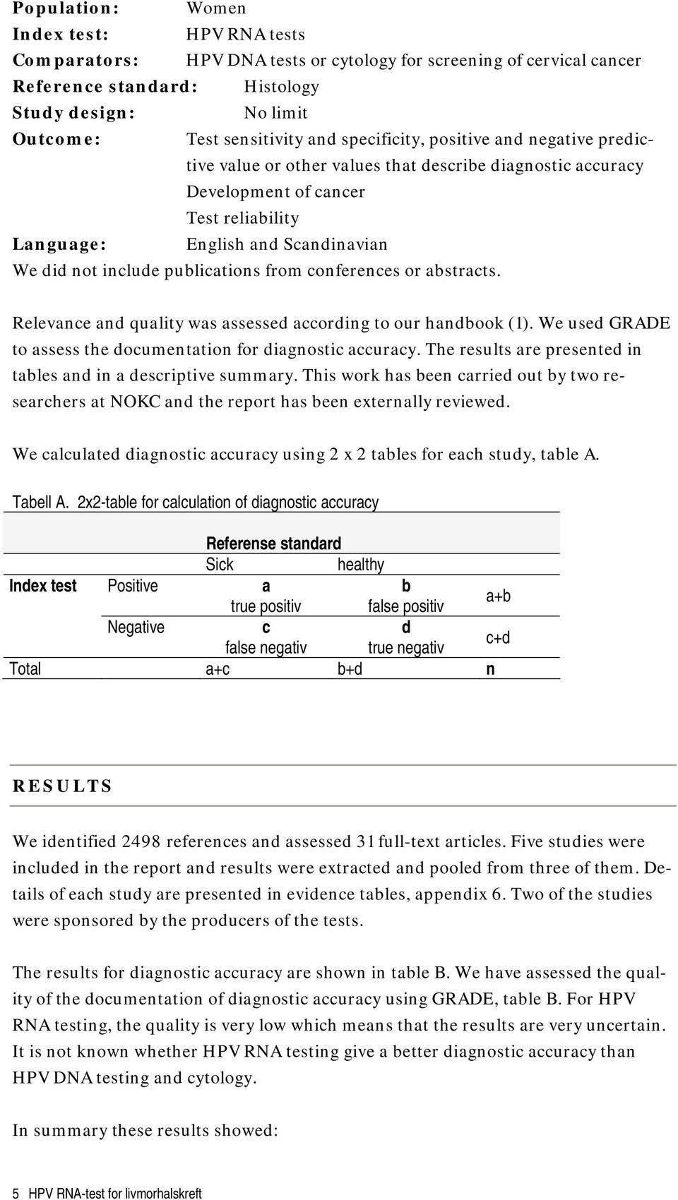 publications from conferences or abstracts. Relevance and quality was assessed according to our handbook (1). We used GRADE to assess the documentation for diagnostic accuracy.