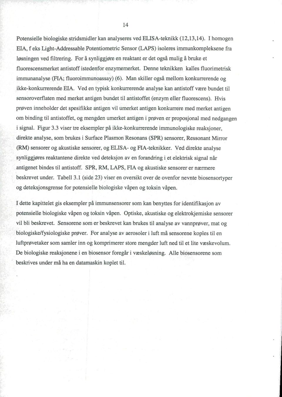 For å synliggjøre en reaktant er det også mulig å bruke et fluorescensmerket antistoff istedenfor enzymemerket. Denne teknikken kalles fluorimetrisk immunanalyse (FIA; fluoroimmunoassay) (6).