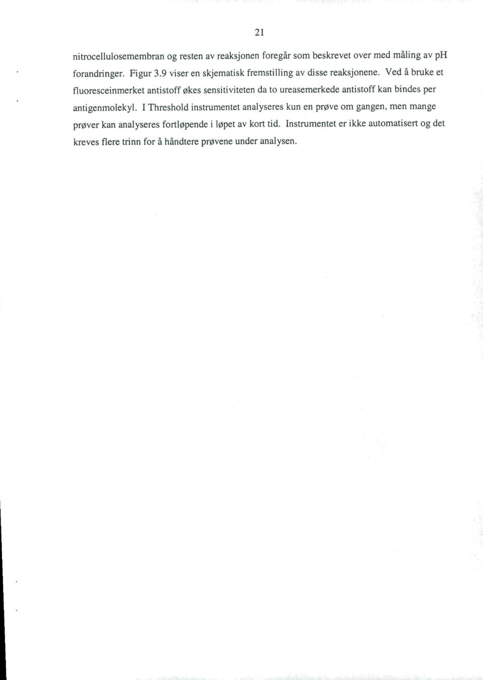 Ved å bruke et fluoresceinmerket antistoff økes sensitiviteten da to ureasemerkede antistoff kan bindes per antigenmolekyl.