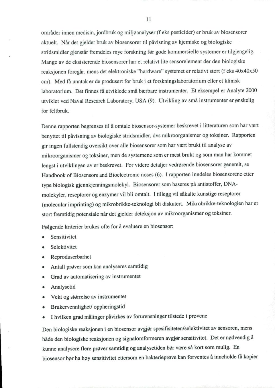 Mange av de eksisterende biosensorer har et relativt lite sensorelement der den biologiske reaksjonen foregår, mens det elektroniske "hardware" systemet er relativt stort (f eks 40x40x50 cm).