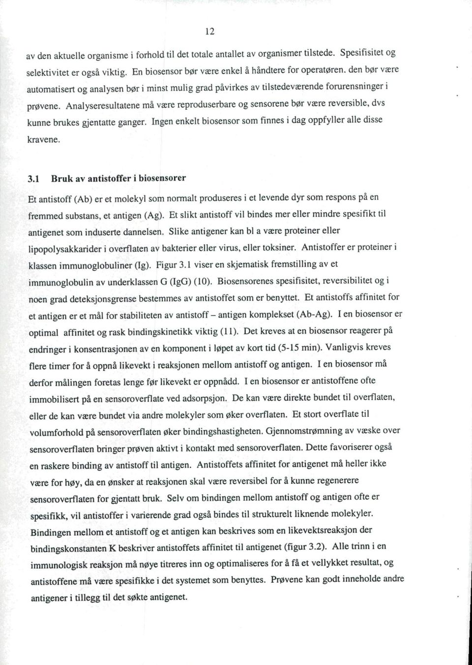 Analyseresultatene må være reproduserbare og sensorene bør være reversible, dvs kunne brukes gjentatte ganger. Ingen enkelt biosensor som finnes i dag oppfyller alle disse kravene. 3.