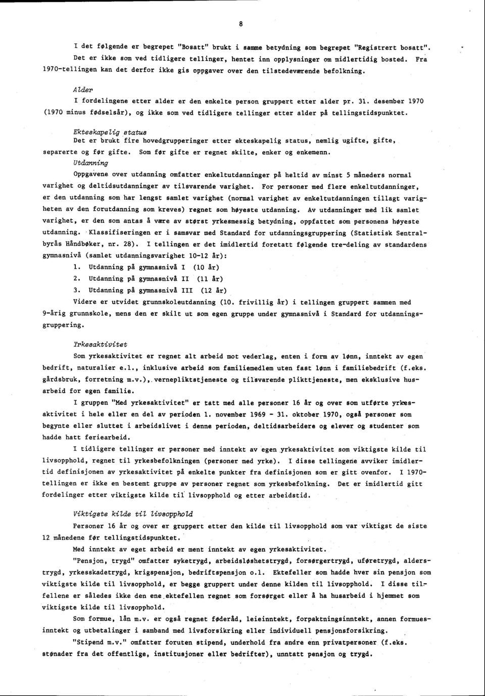 . desember 970 (970 minus fodselsar), og ikke som ved tidligere tellinger etter alder pi tellingstidspunktet.