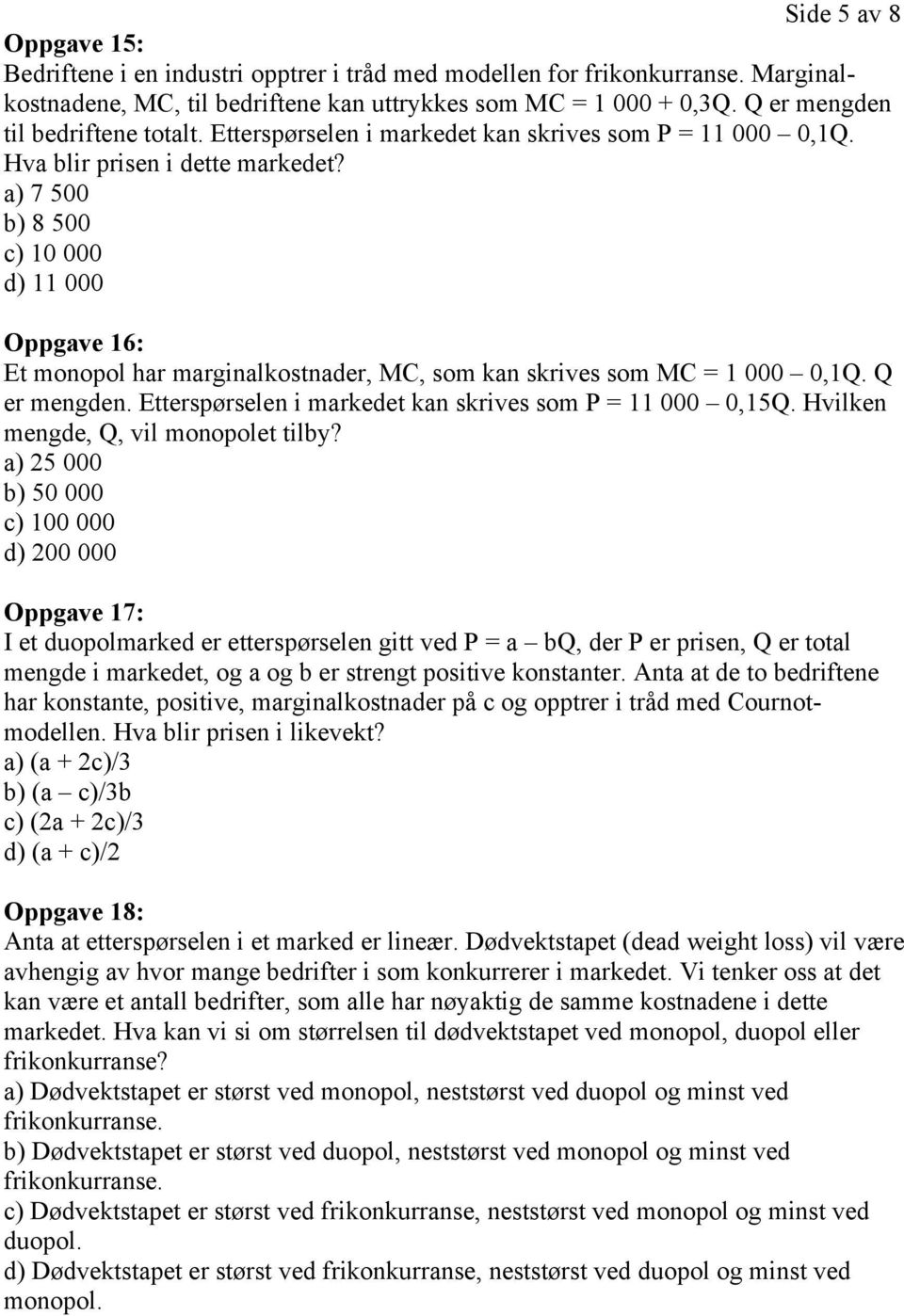 a) 7 500 b) 8 500 c) 10 000 d) 11 000 Oppgave 16: Et monopol har marginalkostnader, MC, som kan skrives som MC = 1 000 0,1Q. Q er mengden. Etterspørselen i markedet kan skrives som P = 11 000 0,15Q.