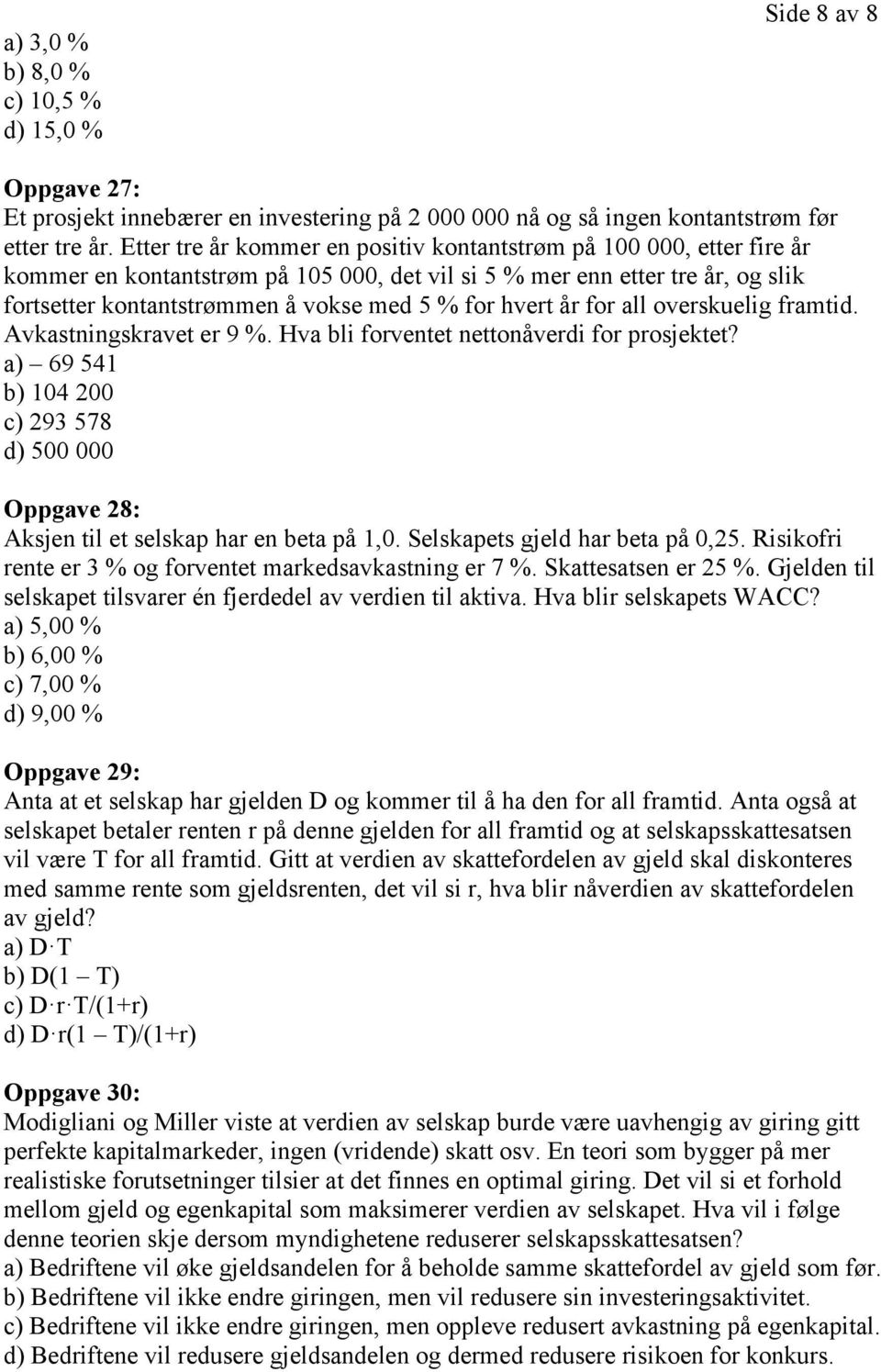 hvert år for all overskuelig framtid. Avkastningskravet er 9 %. Hva bli forventet nettonåverdi for prosjektet?