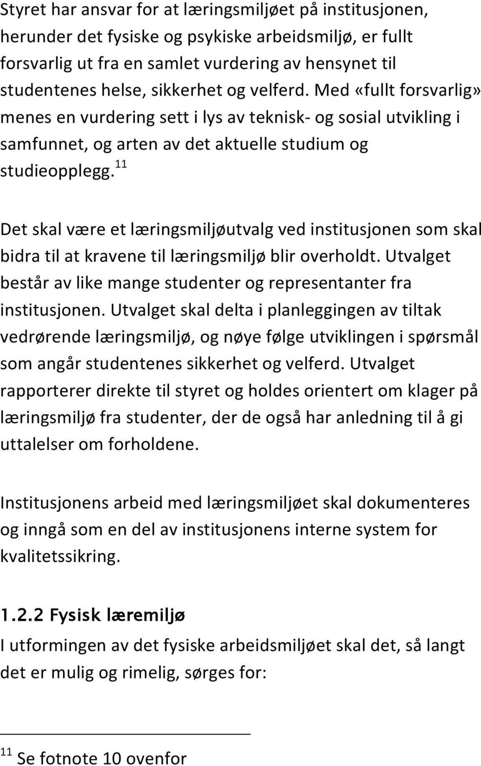 11 Det skal være et læringsmiljøutvalg ved institusjonen som skal bidra til at kravene til læringsmiljø blir overholdt. Utvalget består av like mange studenter og representanter fra institusjonen.