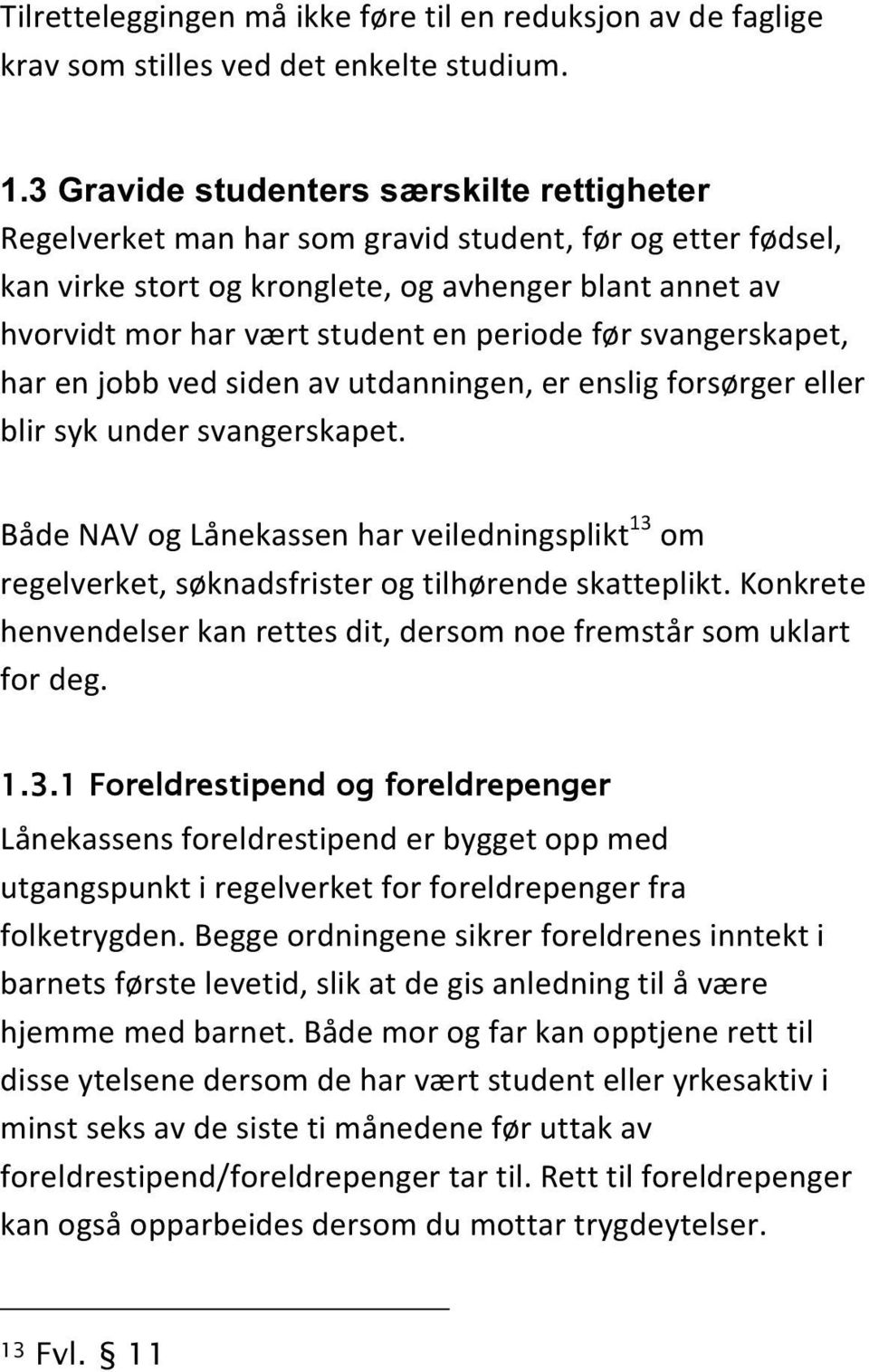 periode før svangerskapet, har en jobb ved siden av utdanningen, er enslig forsørger eller blir syk under svangerskapet.