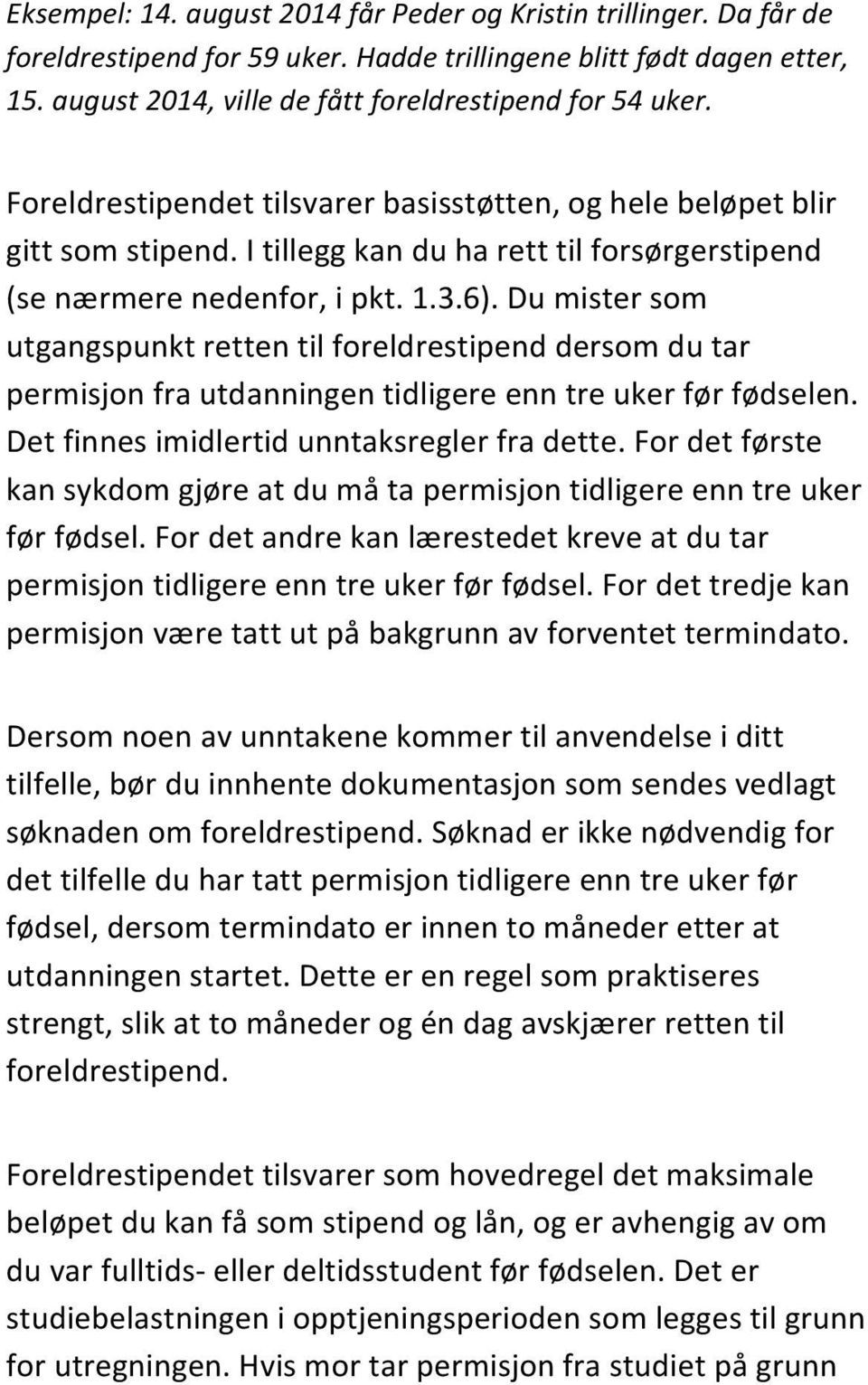 Du mister som utgangspunkt retten til foreldrestipend dersom du tar permisjon fra utdanningen tidligere enn tre uker før fødselen. Det finnes imidlertid unntaksregler fra dette.