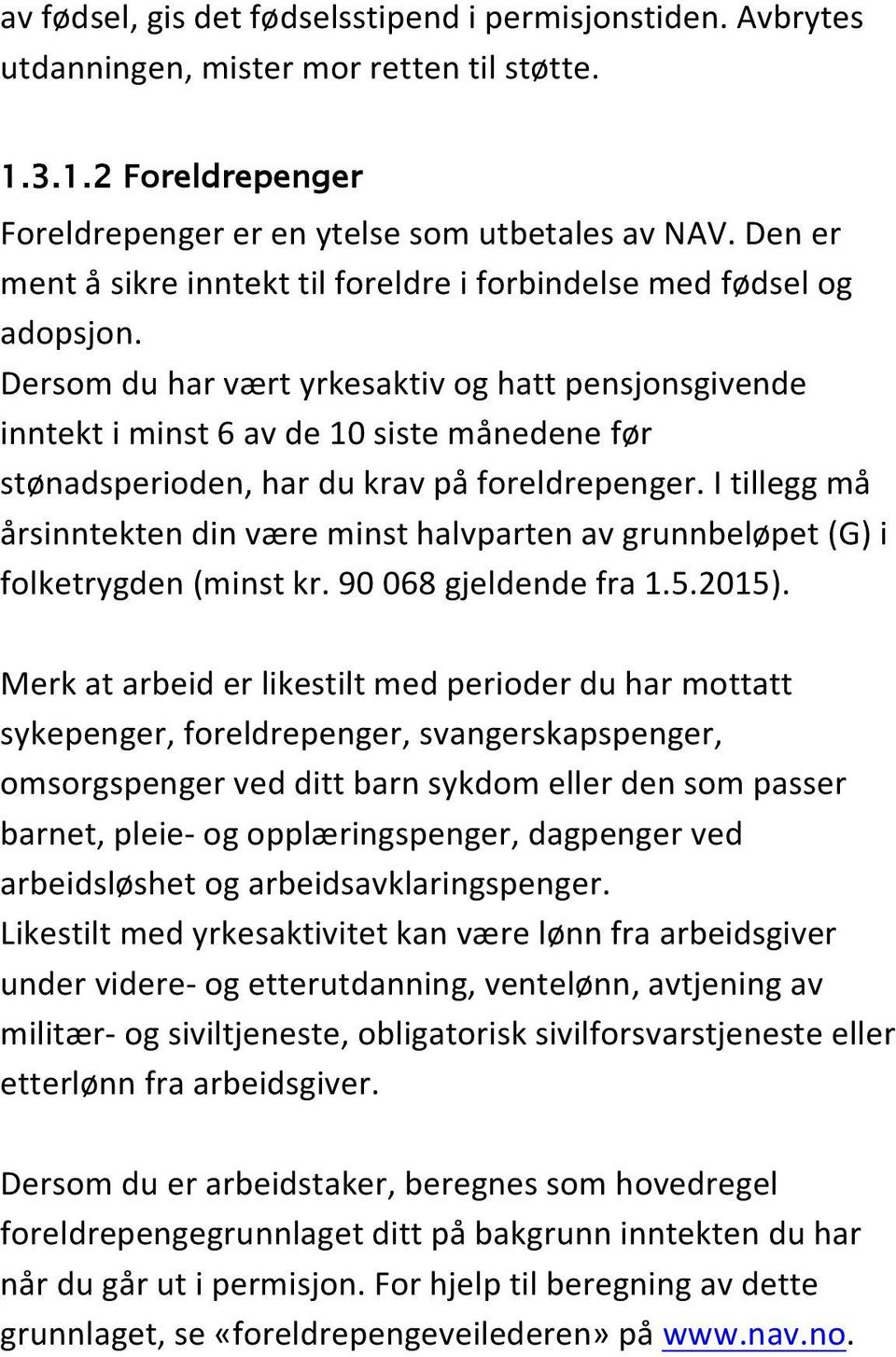 Dersom du har vært yrkesaktiv og hatt pensjonsgivende inntekt i minst 6 av de 10 siste månedene før stønadsperioden, har du krav på foreldrepenger.