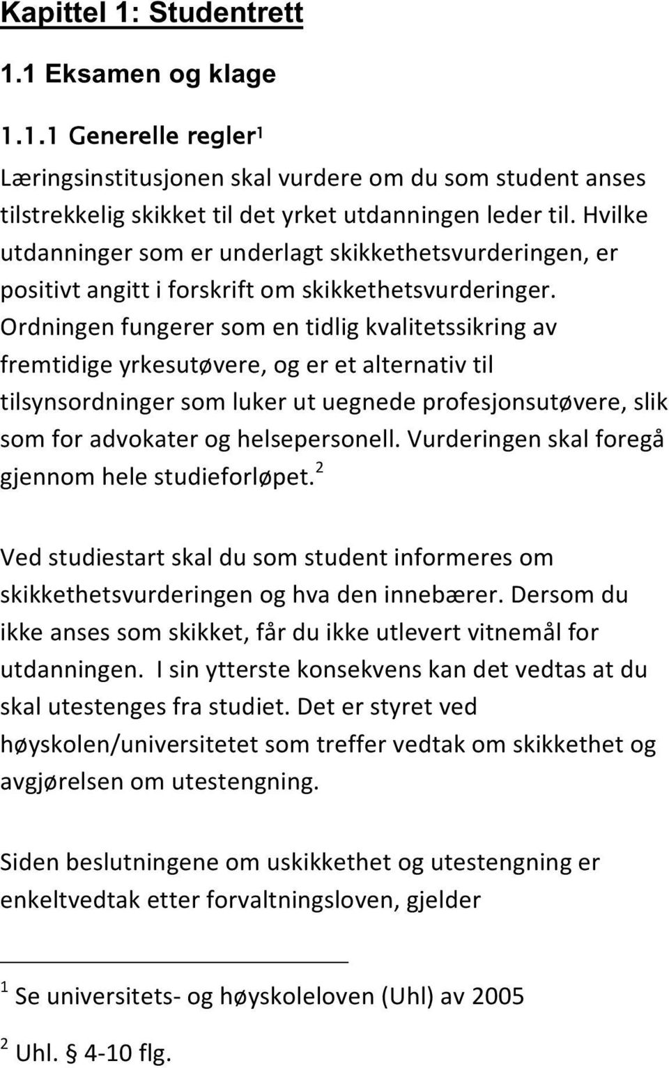 Ordningen fungerer som en tidlig kvalitetssikring av fremtidige yrkesutøvere, og er et alternativ til tilsynsordninger som luker ut uegnede profesjonsutøvere, slik som for advokater og helsepersonell.