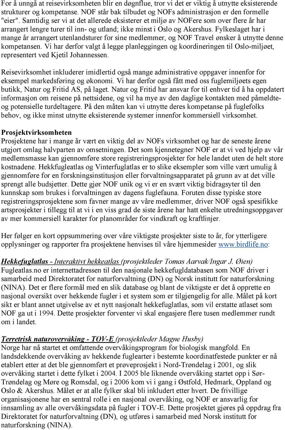 Fylkeslaget har i mange år arrangert utenlandsturer for sine medlemmer, og NOF Travel ønsker å utnytte denne kompetansen.