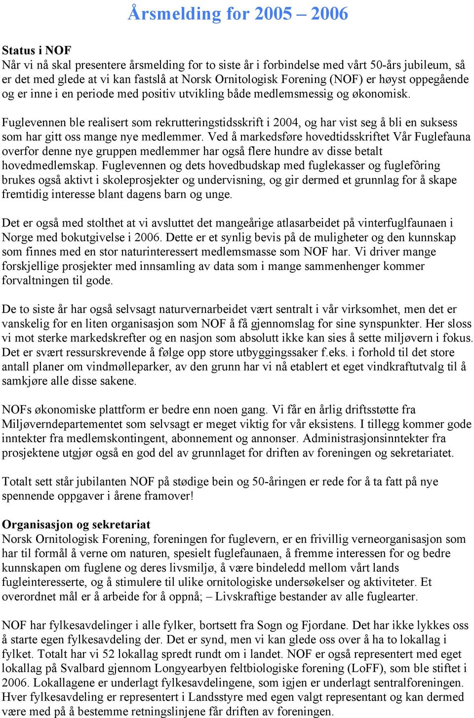 Fuglevennen ble realisert som rekrutteringstidsskrift i 2004, og har vist seg å bli en suksess som har gitt oss mange nye medlemmer.