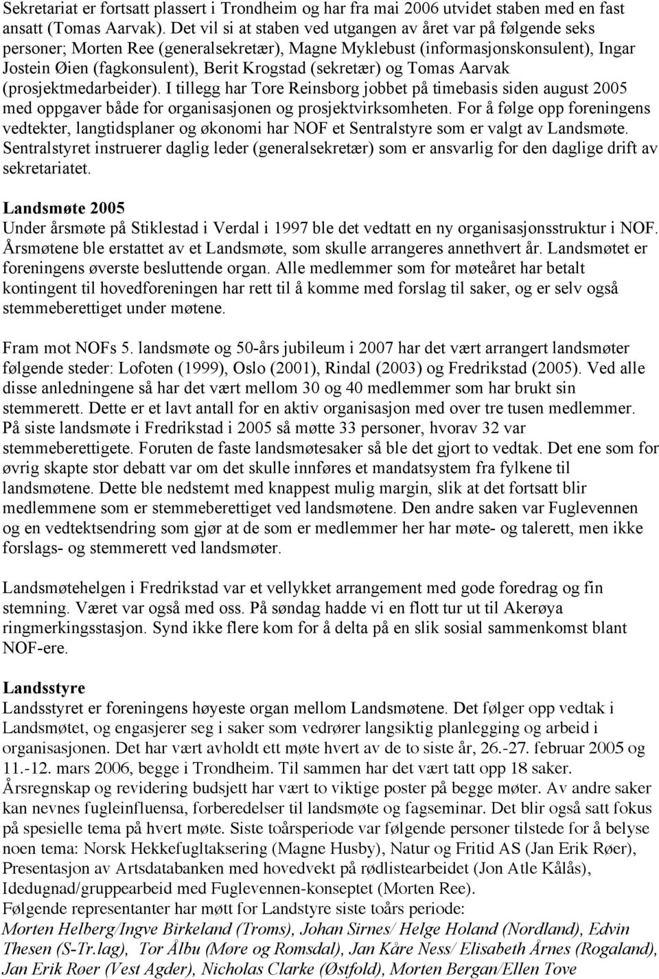 (sekretær) og Tomas Aarvak (prosjektmedarbeider). I tillegg har Tore Reinsborg jobbet på timebasis siden august 2005 med oppgaver både for organisasjonen og prosjektvirksomheten.