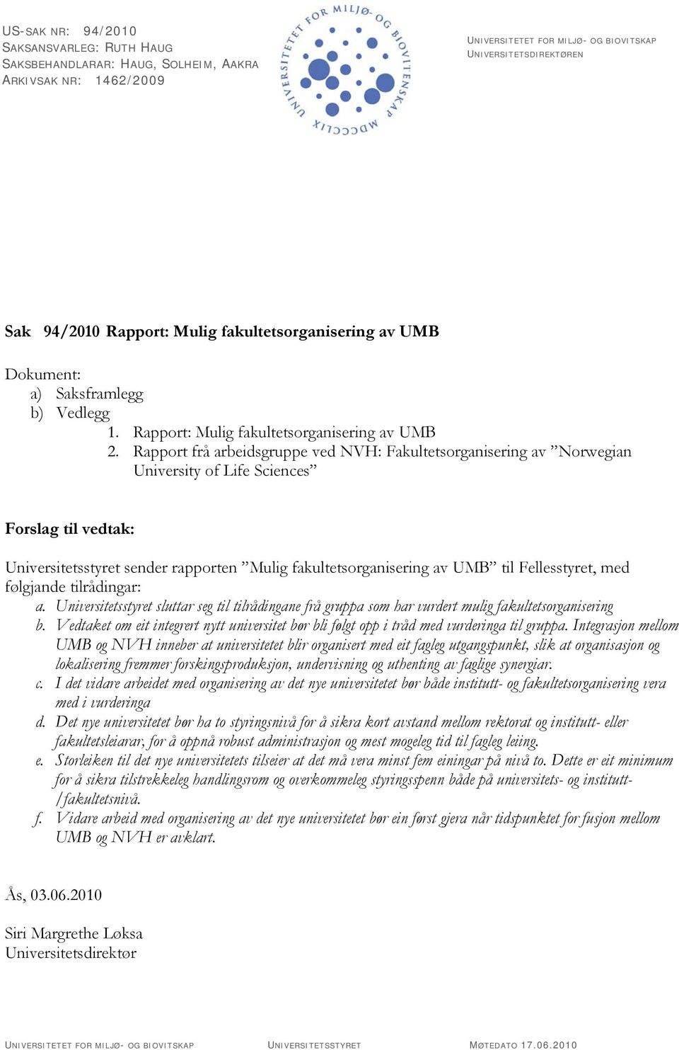 Rapport frå arbeidsgruppe ved NVH: Fakultetsorganisering av Norwegian University of Life Sciences Forslag til vedtak: Universitetsstyret sender rapporten Mulig fakultetsorganisering av UMB til