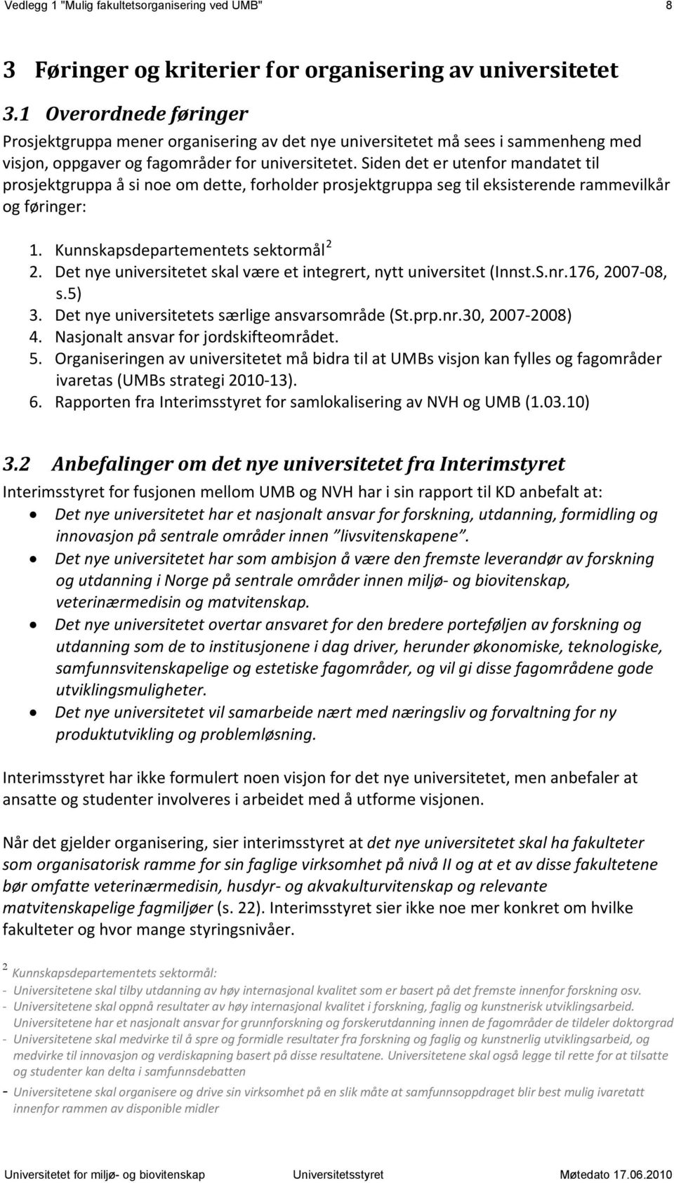 Siden det er utenfor mandatet til prosjektgruppa å si noe om dette, forholder prosjektgruppa seg til eksisterende rammevilkår og føringer: 1. Kunnskapsdepartementets sektormål 2 2.