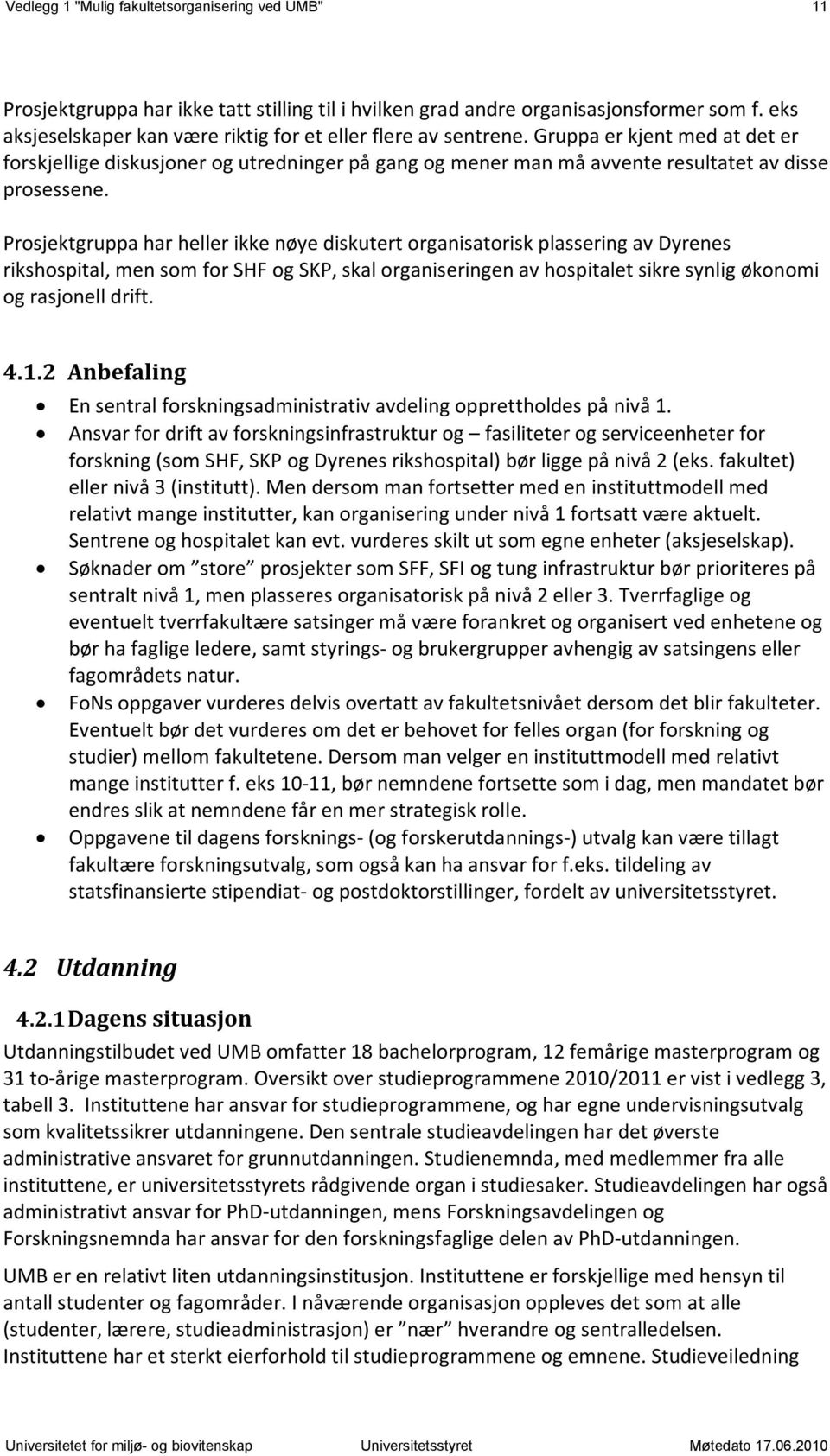 Prosjektgruppa har heller ikke nøye diskutert organisatorisk plassering av Dyrenes rikshospital, men som for SHF og SKP, skal organiseringen av hospitalet sikre synlig økonomi og rasjonell drift. 4.1.