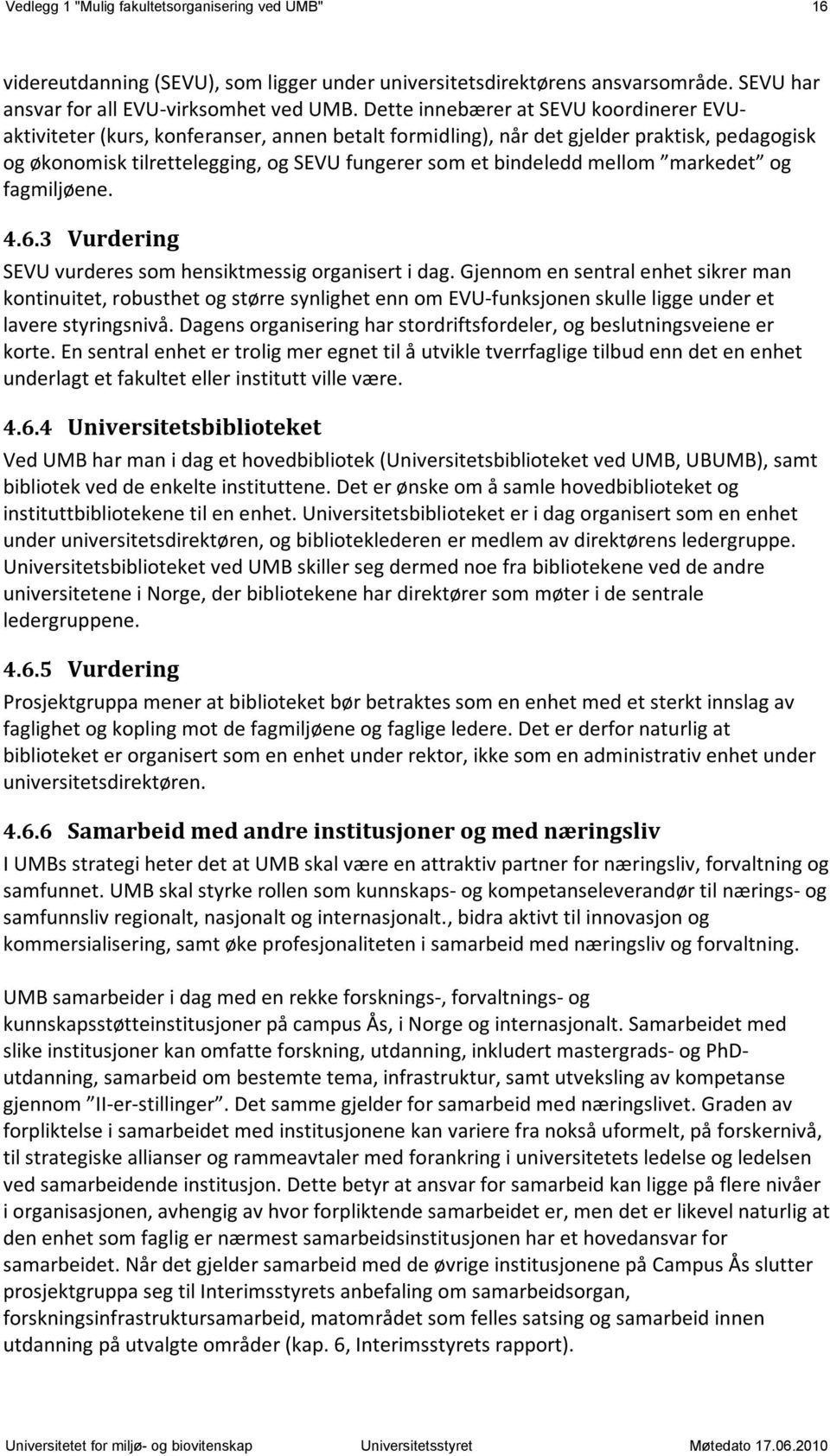 mellom markedet og fagmiljøene. 4.6.3 Vurdering SEVU vurderes som hensiktmessig organisert i dag.