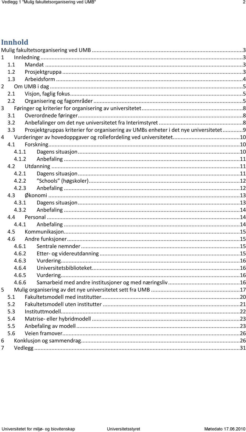 ..8 3.3 Prosjektgruppas kriterier for organisering av UMBs enheter i det nye universitetet...9 4 Vurderinger av hovedoppgaver og rollefordeling ved universitetet... 10 4.1 Forskning... 10 4.1.1 Dagens situasjon.