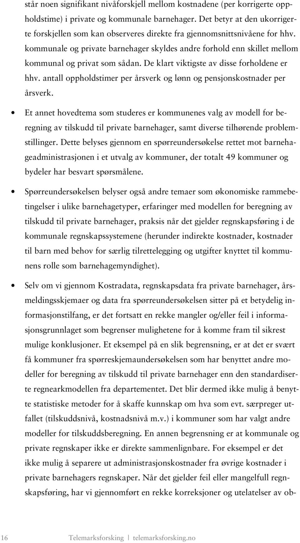 kommunale og private barnehager skyldes andre forhold enn skillet mellom kommunal og privat som sådan. De klart viktigste av disse forholdene er hhv.