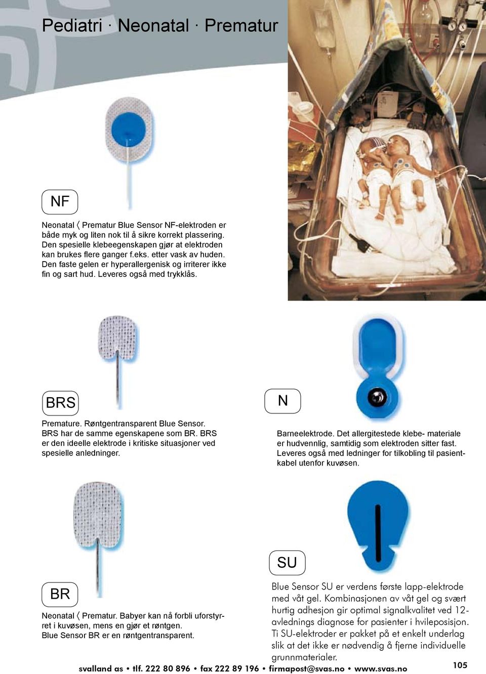 BRS Premature. Røntgentransparent Blue Sensor. BRS har de samme egenskapene som BR. BRS er den ideelle elektrode i kritiske situasjoner ved spesielle anledninger.