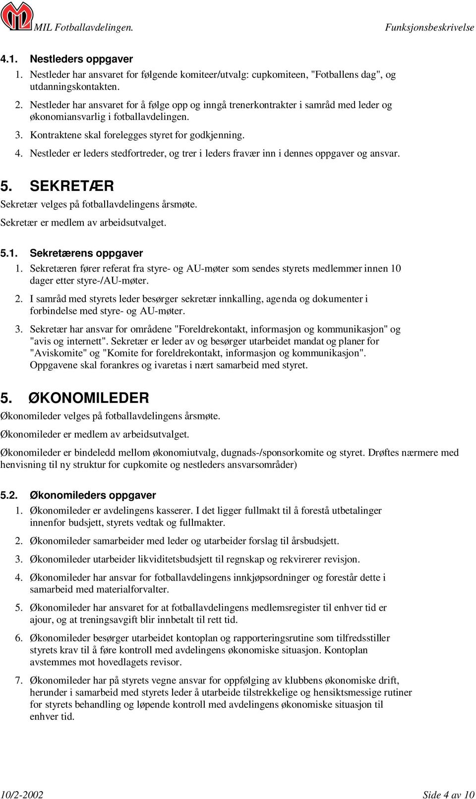 Nestleder er leders stedfortreder, og trer i leders fravær inn i dennes oppgaver og ansvar. 5. SEKRETÆR Sekretær velges på fotballavdelingens årsmøte. Sekretær er medlem av arbeidsutvalget. 5.1.