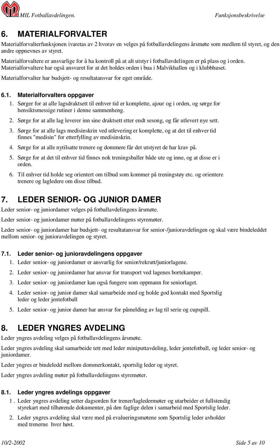 Materialforvaltere har også ansvaret for at det holdes orden i bua i Malvikhallen og i klubbhuset. Materialforvalter har budsjett- og resultatansvar for eget område. 6.1.