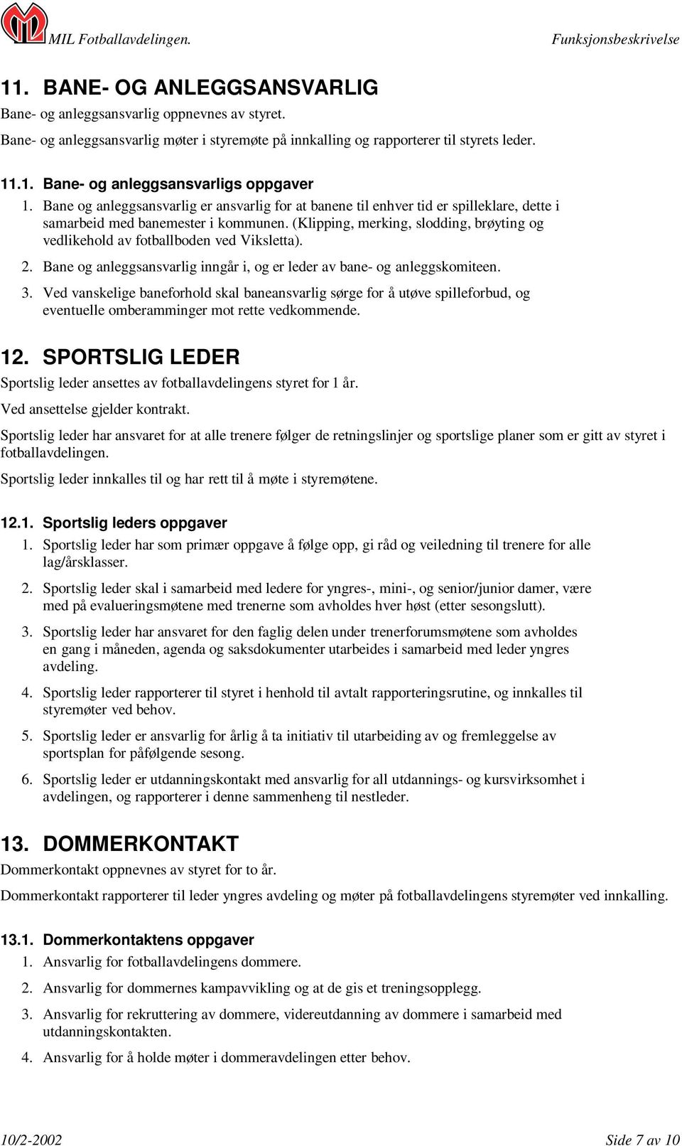 (Klipping, merking, slodding, brøyting og vedlikehold av fotballboden ved Viksletta). 2. Bane og anleggsansvarlig inngår i, og er leder av bane- og anleggskomiteen. 3.