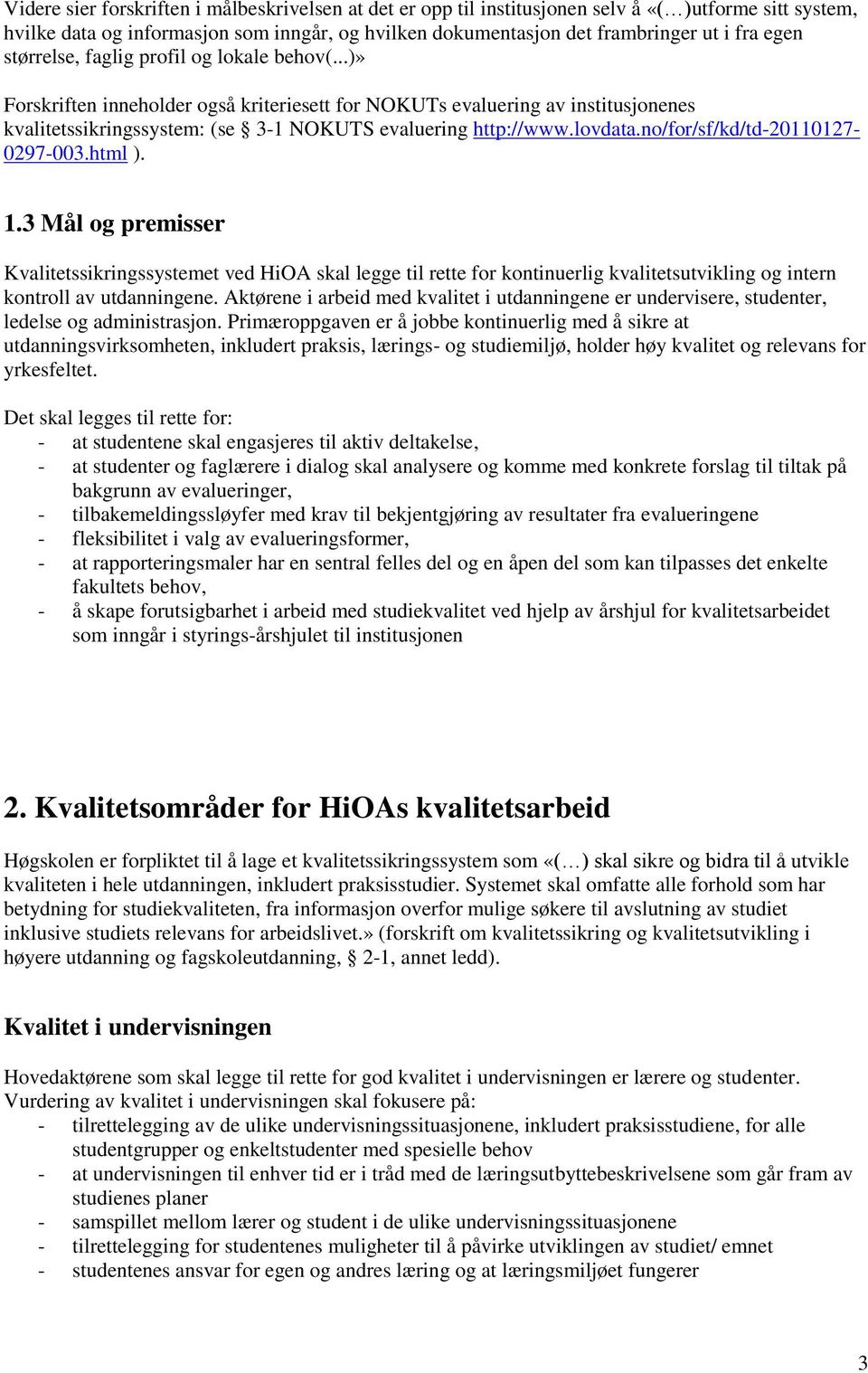 no/for/sf/kd/td-20110127-0297-003.html ). 1.3 Mål og premisser Kvalitetssikringssystemet ved HiOA skal legge til rette for kontinuerlig kvalitetsutvikling og intern kontroll av utdanningene.