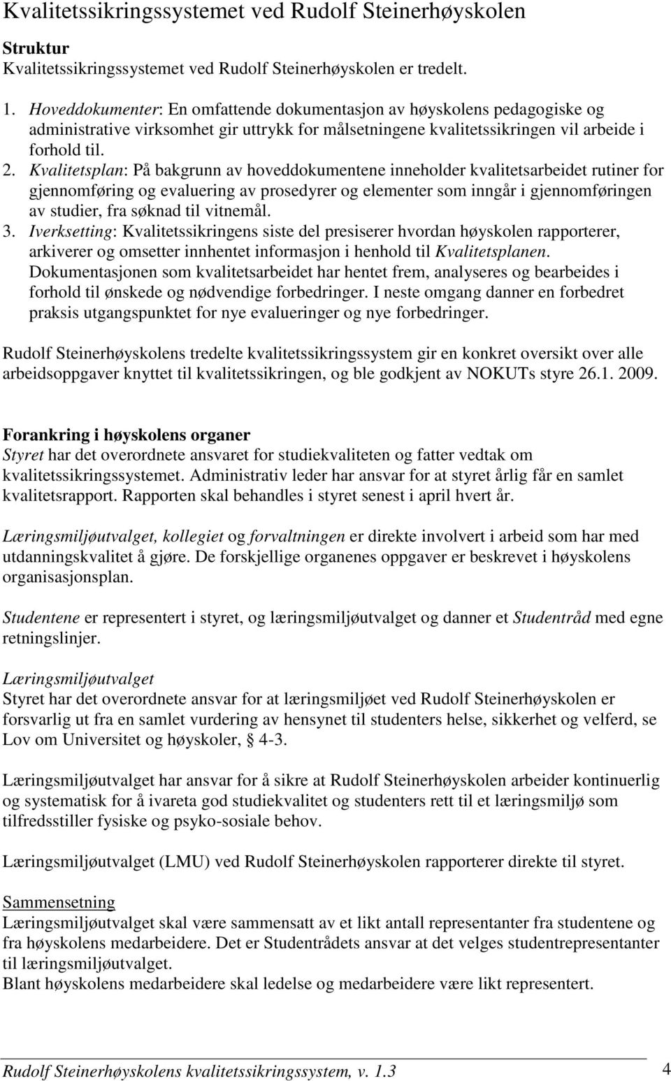 Kvalitetsplan: På bakgrunn av hoveddokumentene inneholder kvalitetsarbeidet rutiner for gjennomføring og evaluering av prosedyrer og elementer som inngår i gjennomføringen av studier, fra søknad til