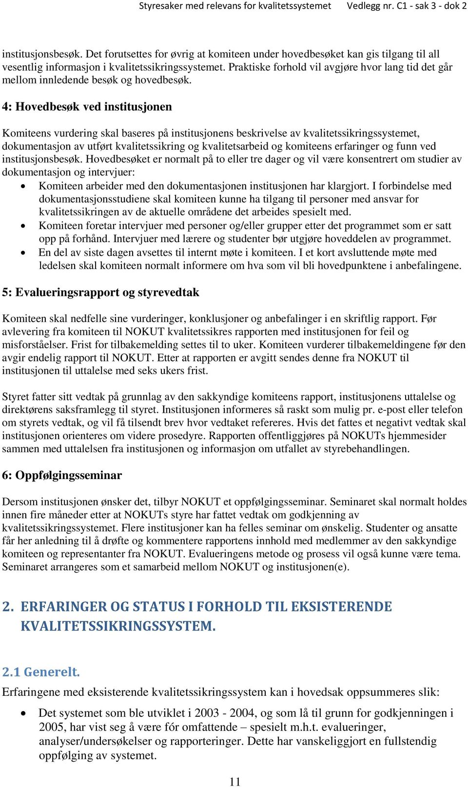 4: Hovedbesøk ved institusjonen Komiteens vurdering skal baseres på institusjonens beskrivelse av kvalitetssikringssystemet, dokumentasjon av utført kvalitetssikring og kvalitetsarbeid og komiteens