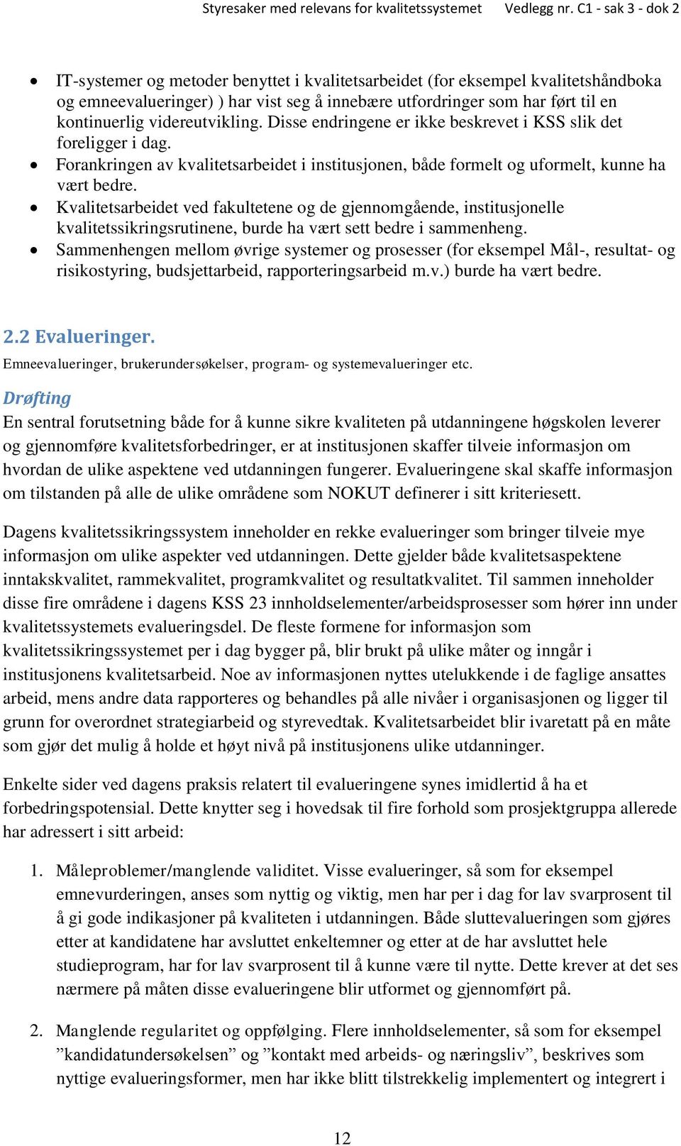 Kvalitetsarbeidet ved fakultetene og de gjennomgående, institusjonelle kvalitetssikringsrutinene, burde ha vært sett bedre i sammenheng.