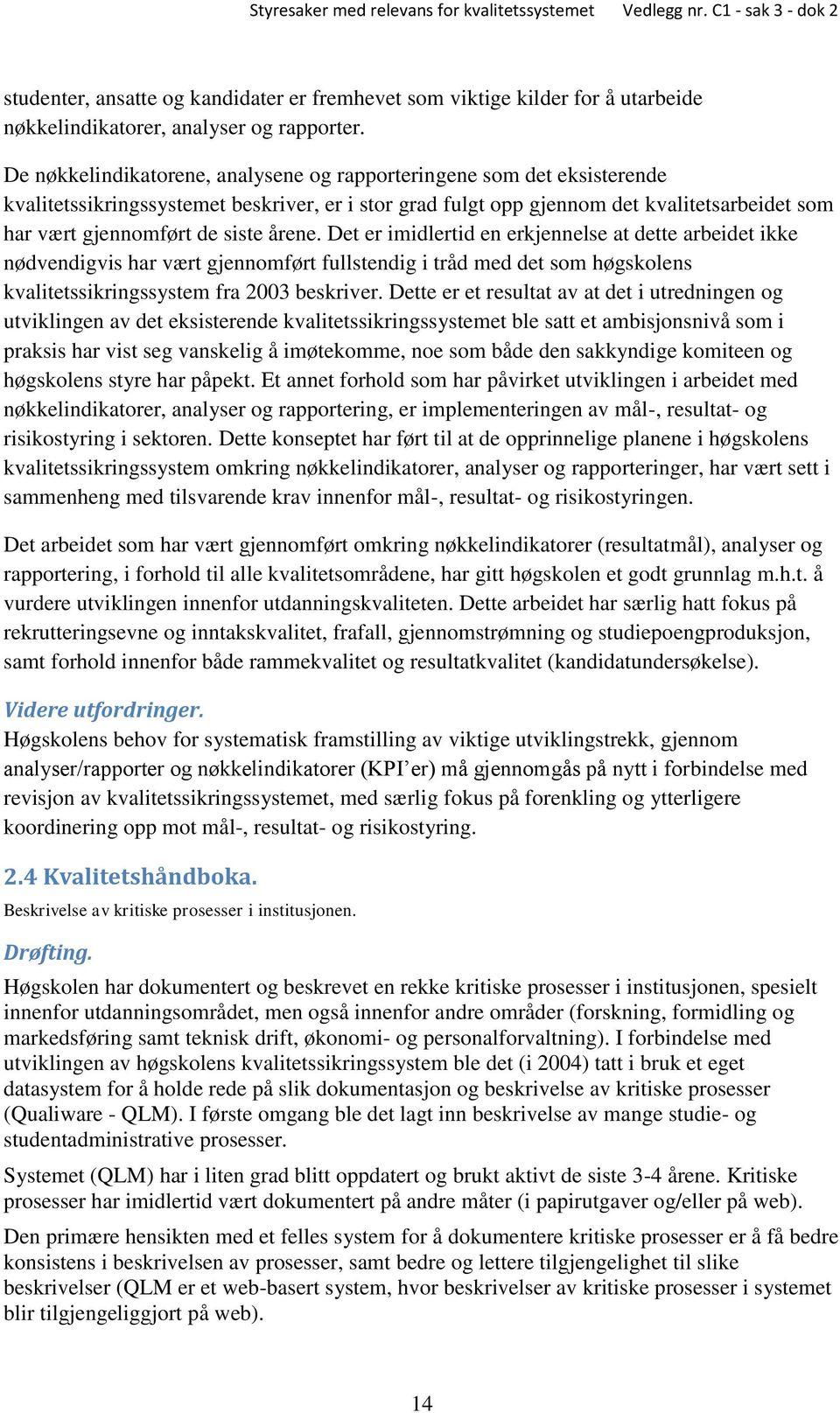 årene. Det er imidlertid en erkjennelse at dette arbeidet ikke nødvendigvis har vært gjennomført fullstendig i tråd med det som høgskolens kvalitetssikringssystem fra 2003 beskriver.