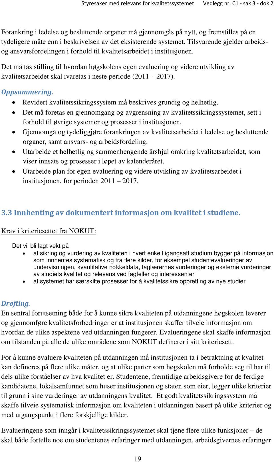 Det må tas stilling til hvordan høgskolens egen evaluering og videre utvikling av kvalitetsarbeidet skal ivaretas i neste periode (2011 2017). Oppsummering.