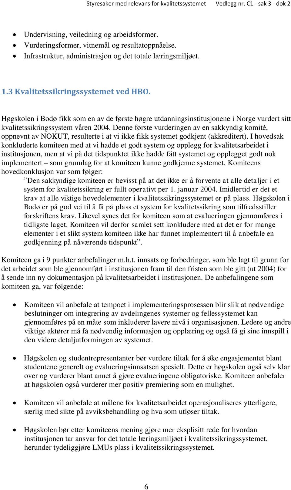 Denne første vurderingen av en sakkyndig komité, oppnevnt av NOKUT, resulterte i at vi ikke fikk systemet godkjent (akkreditert).