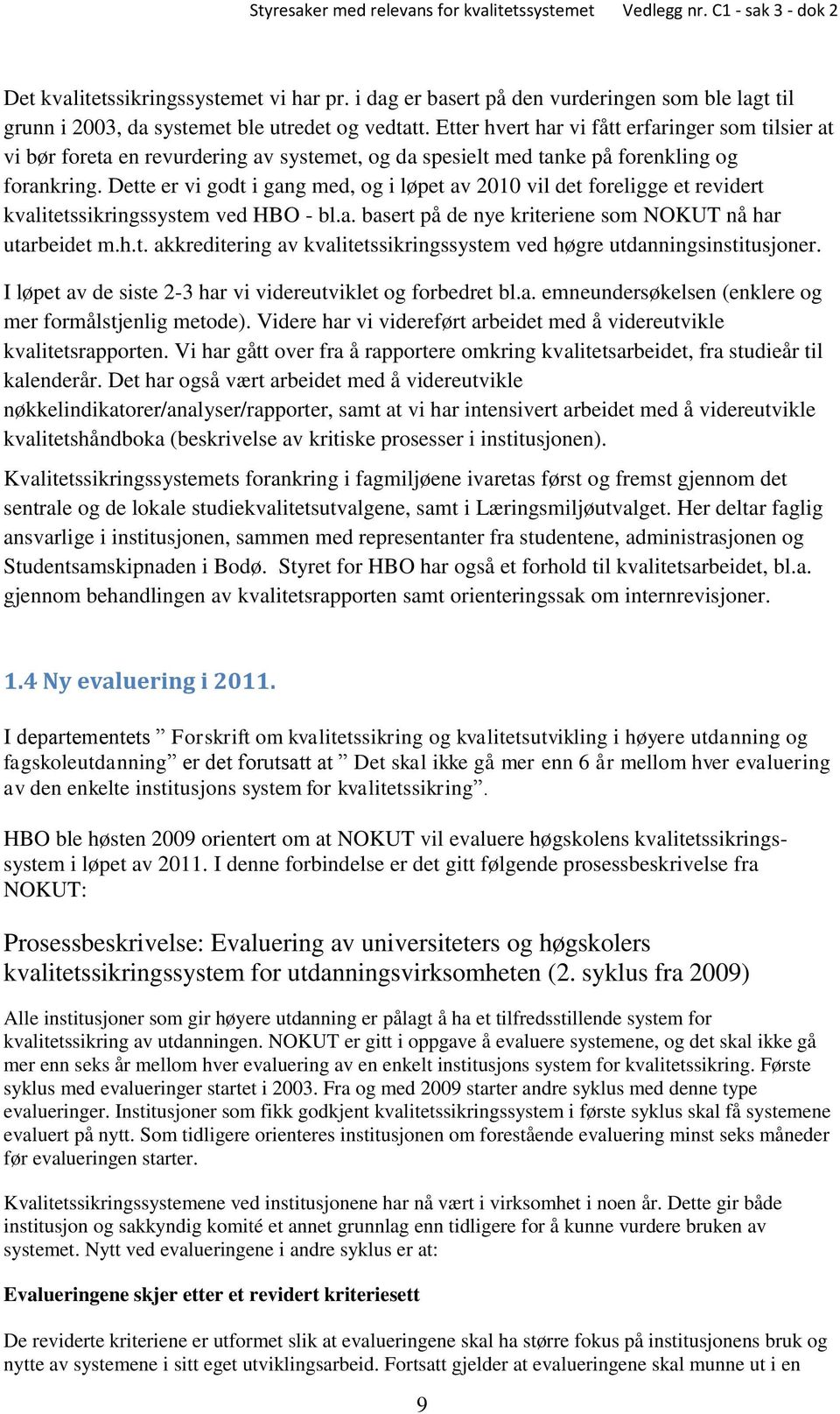 Dette er vi godt i gang med, og i løpet av 2010 vil det foreligge et revidert kvalitetssikringssystem ved HBO - bl.a. basert på de nye kriteriene som NOKUT nå har utarbeidet m.h.t. akkreditering av kvalitetssikringssystem ved høgre utdanningsinstitusjoner.