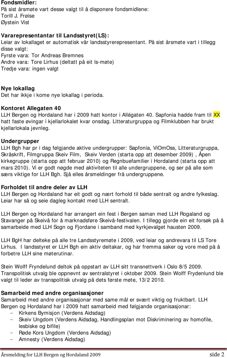 På sist årsmøte vart i tillegg disse valgt: Fyrste vara: Tor Andreas Bremnes Andre vara: Tore Lirhus (deltatt på eit ls-møte) Tredje vara: ingen valgt Nye lokallag Det har ikkje i kome nye lokallag i