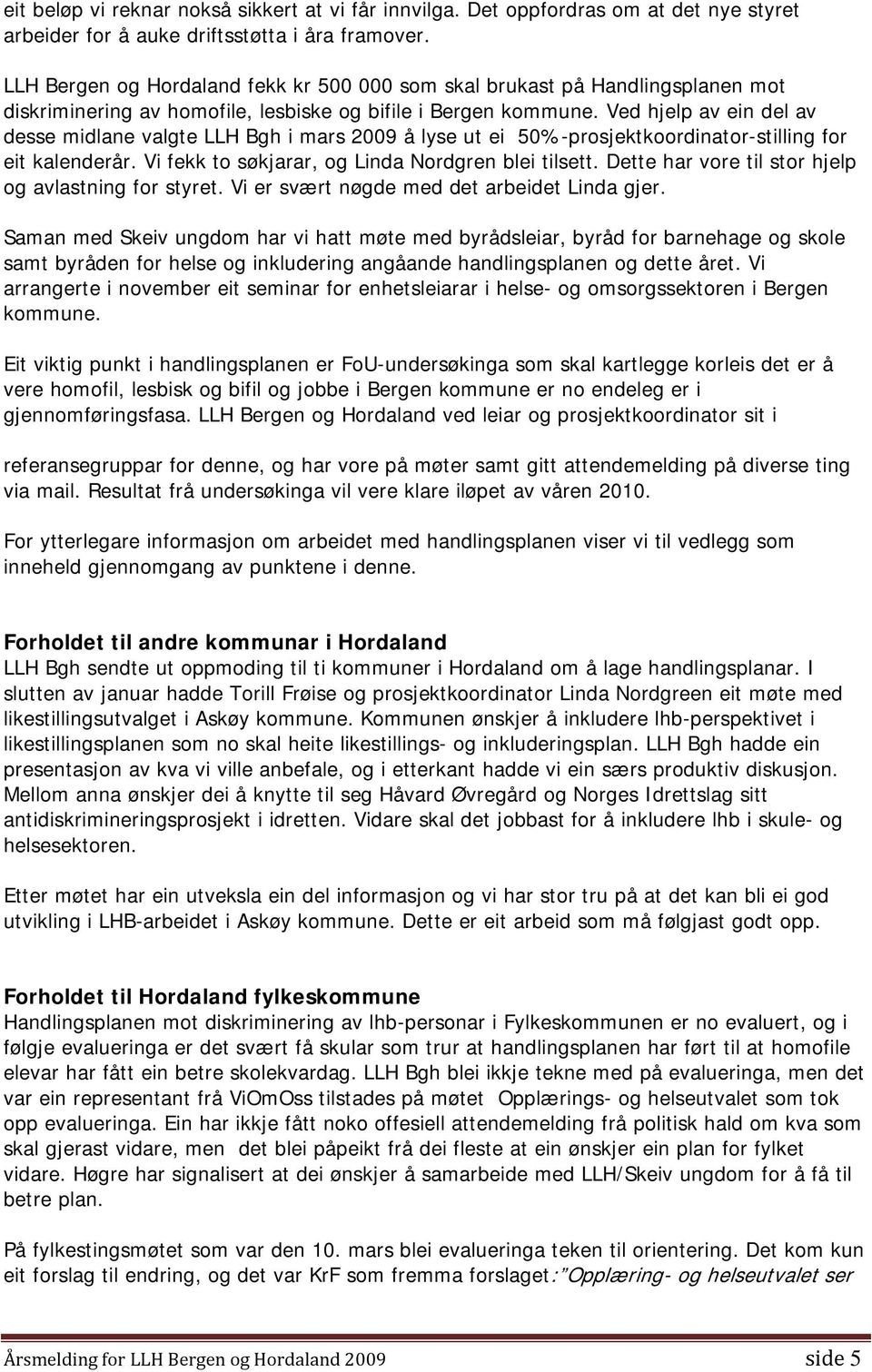 Ved hjelp av ein del av desse midlane valgte LLH Bgh i mars 2009 å lyse ut ei 50%-prosjektkoordinator-stilling for eit kalenderår. Vi fekk to søkjarar, og Linda Nordgren blei tilsett.