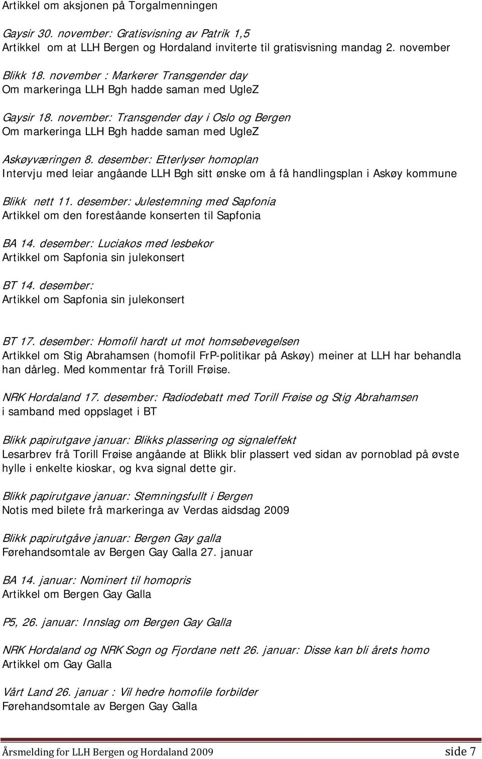 desember: Etterlyser homoplan Intervju med leiar angåande LLH Bgh sitt ønske om å få handlingsplan i Askøy kommune Blikk nett 11.