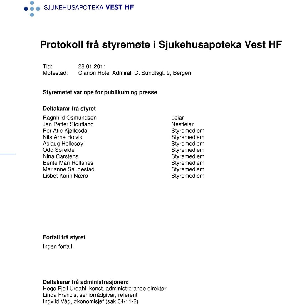 Holvik Aslaug Hellesøy Odd Søreide Nina Carstens Bente Mari Rolfsnes Marianne Saugestad Lisbet Karin Nærø Leiar Nestleiar Forfall frå styret Ingen