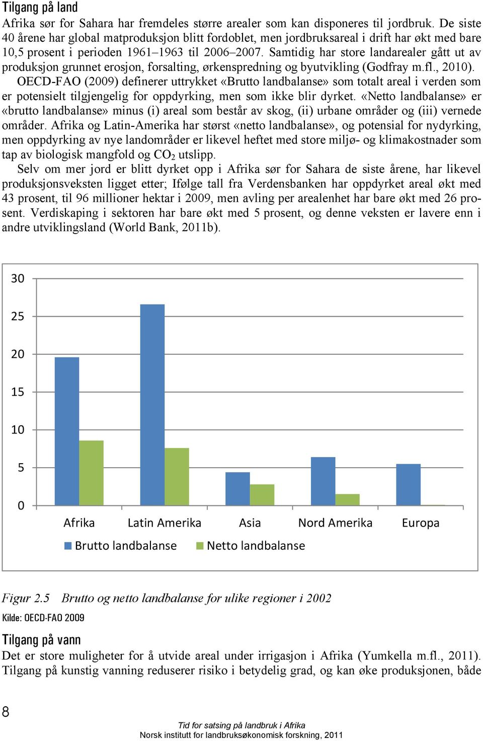 Samtidig har store landarealer gått ut av produksjon grunnet erosjon, forsalting, ørkenspredning og byutvikling (Godfray m.fl., 2010).